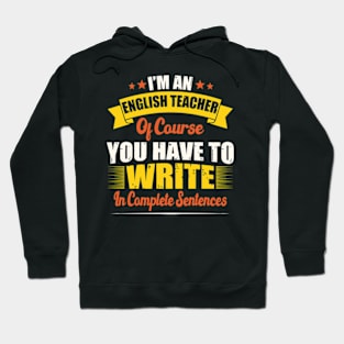 I'm An English Teacher You Write In Complete Sentences Hoodie